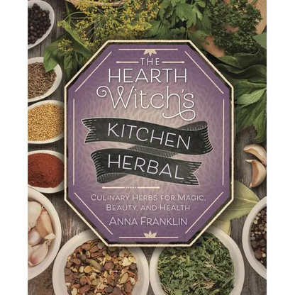 The Hearth Witch's Kitchen Herbal: Culinary Herbs for Magic, Beauty, and Health - Paperback
