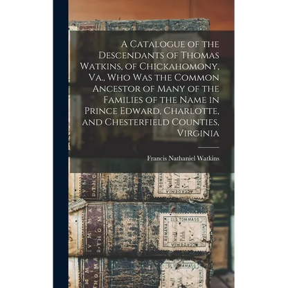 A Catalogue of the Descendants of Thomas Watkins, of Chickahomony, Va., who was the Common Ancestor of Many of the Families of the Name in Prince Edwa - Hardcover