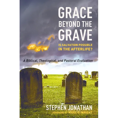 Grace Beyond the Grave: Is Salvation Possible in the Afterlife? a Biblical, Theological, and Pastoral Evaluation - Paperback