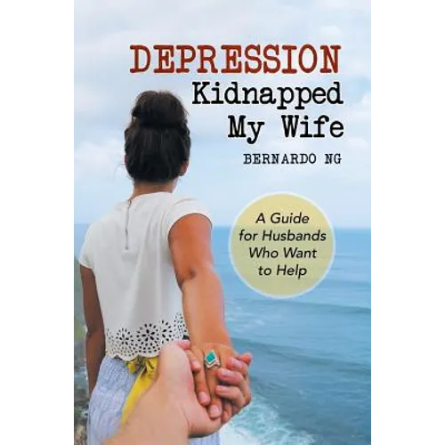 Depression Kidnapped My Wife: A Guide for Husbands Who Want to Help - Paperback