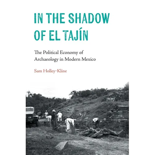 In the Shadow of El Tajín: The Political Economy of Archaeology in Modern Mexico - Paperback