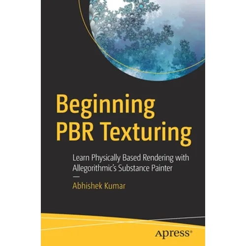 Beginning Pbr Texturing: Learn Physically Based Rendering with Allegorithmic's Substance Painter - Paperback