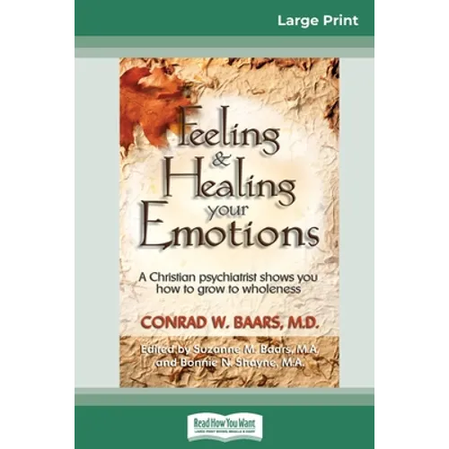 Feeling and Healing Your Emotions: A Christian Psychiatrist Shows You How to Grow to Wholeness (16pt Large Print Edition) - Paperback