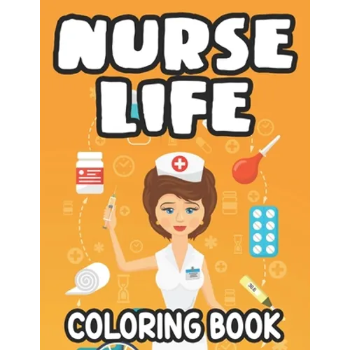 Nurse Life Coloring Book: Stress-Relieving Coloring Sheets, Nurse-Themed Designs, Patterns, And Funny Quotes To Color - Paperback