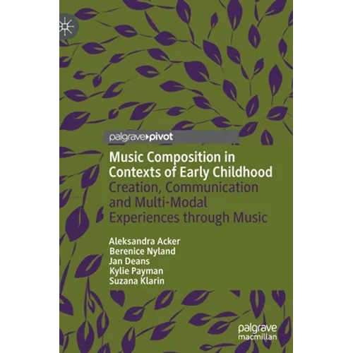 Music Composition in Contexts of Early Childhood: Creation, Communication and Multi-Modal Experiences Through Music - Hardcover