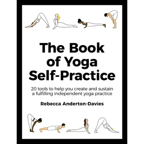 The Book of Yoga Self-Practice: 20 Tools to Help You Create and Sustain a Fulfilling Independent Yoga Practice - Paperback