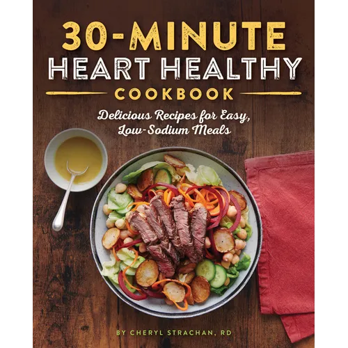 30-Minute Heart Healthy Cookbook: Delicious Recipes for Easy, Low-Sodium Meals - Paperback