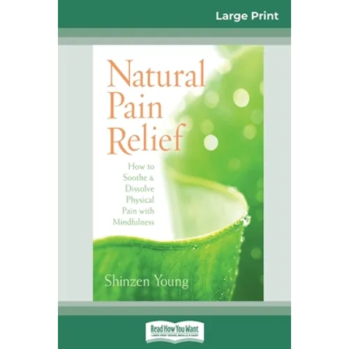Natural Pain Relief: How to Soothe and Dissolve Physical Pain with Mindfulness (16pt Large Print Edition) - Paperback