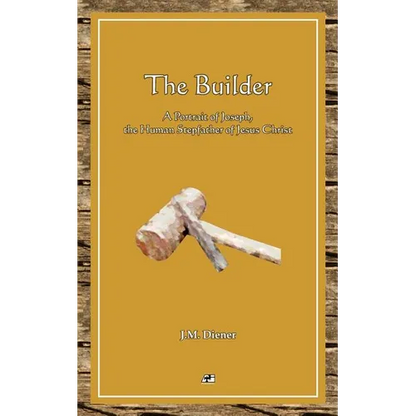 The Builder: A Portrait of Joseph, the Human Step-father of Jesus Christ - Paperback