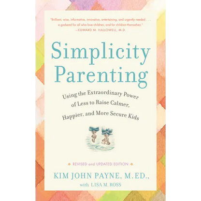 Simplicity Parenting: Using the Extraordinary Power of Less to Raise Calmer, Happier, and More Secure Kids - Paperback