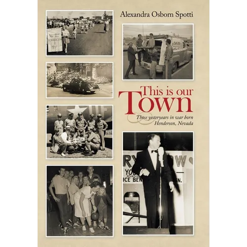 This is our Town: Those yesteryears in war born Henderson, Nevada - Hardcover