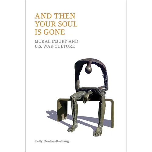 And Then Your Soul is Gone: Moral Injury and U.S. War-culture - Hardcover