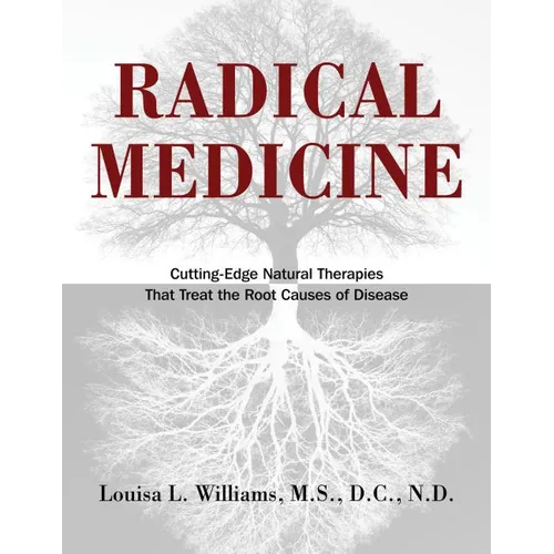 Radical Medicine: Cutting-Edge Natural Therapies That Treat the Root Causes of Disease - Hardcover