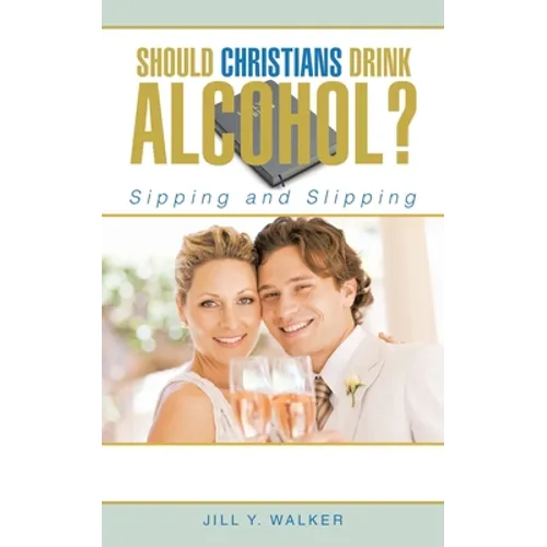 Should Christians Drink Alcohol?: Sipping and Slipping - Paperback