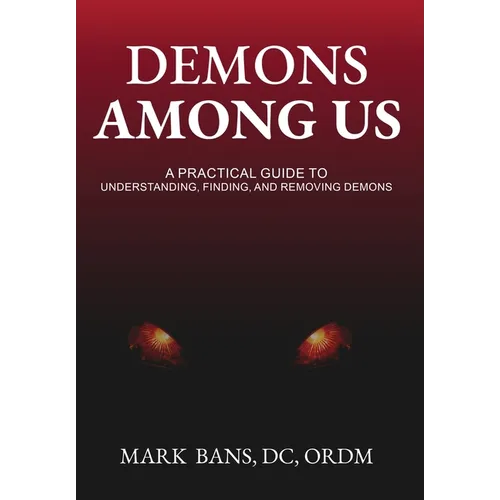 Demons Among Us: A Practical Guide to Understanding, Finding, and Removing Demons - Hardcover