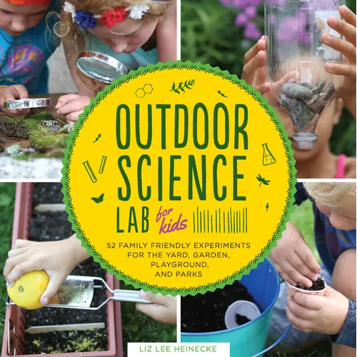 Outdoor Science Lab for Kids: 52 Family-Friendly Experiments for the Yard, Garden, Playground, and Park - Paperback