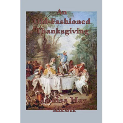 An Old-Fashioned Thanksgiving: A Classic Thanksgiving Story - Paperback