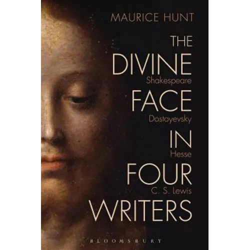 The Divine Face in Four Writers: Shakespeare, Dostoyevsky, Hesse, and C. S. Lewis - Paperback