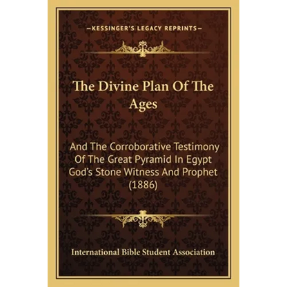 The Divine Plan Of The Ages: And The Corroborative Testimony Of The Great Pyramid In Egypt God's Stone Witness And Prophet (1886) - Paperback