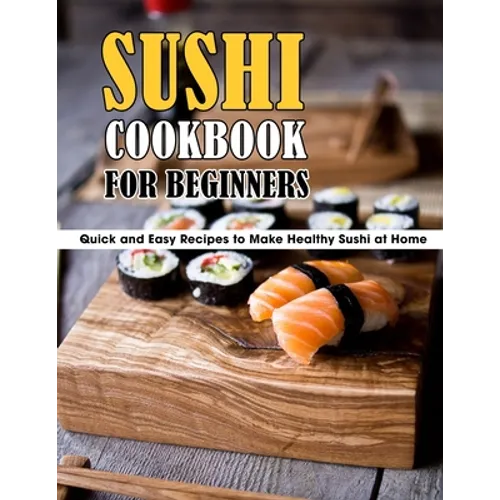 Sushi Cookbook For Beginners: Quick and Easy Recipes to Make Healthy Sushi at Home - Paperback