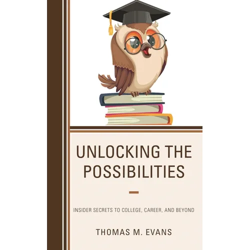 Unlocking the Possibilities: Insider Secrets to College, Career, and Beyond - Hardcover