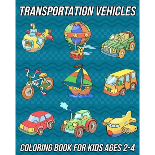 Transportation Vehicles: Coloring Book for Kids Ages 2-4 Cars Coloring Book for Toddlers, Preschooler, Boys, and Girls With Cute Designs of Trucks, Bi - Paperback