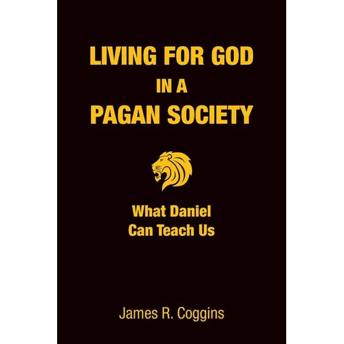 Living for God in a Pagan Society: What Daniel Can Teach Us - Paperback