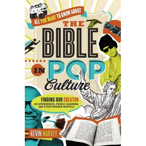 The All You Want to Know about the Bible in Pop Culture: Finding Our Creator in Superheroes, Prince Charming, and Other Modern Marvels - Paperback
