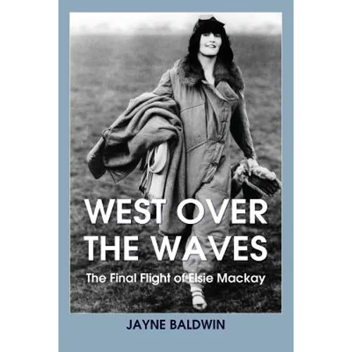 West Over The Waves: The Final Flight of Elsie Mackay - Paperback