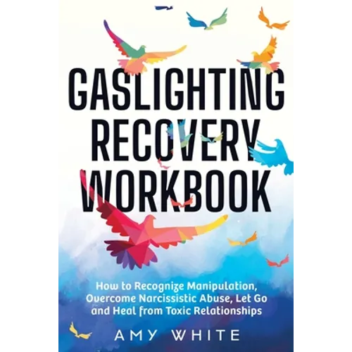 Gaslighting Recovery Workbook: How to Recognize Manipulation, Overcome Narcissistic Abuse, Let Go, and Heal from Toxic Relationships - Paperback