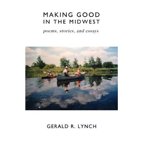 Making Good in the Midwest: Stories, Poems, and Essays - Paperback