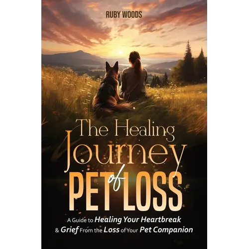 The Healing Journey of Pet Loss: A Guide to Healing Your Heartbreak & Grief From the Loss of Your Pet Companion - Paperback