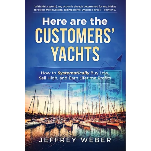 Here Are the Customers' Yachts: How to Systematically Buy Low, Sell High, and Earn Lifetime Profits - Paperback