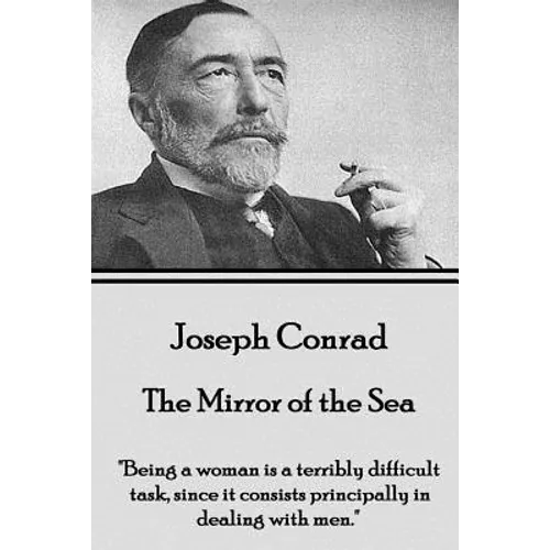 Joseph Conrad - The Mirror of the Sea: "Being a woman is a terribly difficult task, since it consists principally in dealing with men." - Paperback