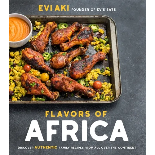 Flavors of Africa: Discover Authentic Family Recipes from All Over the Continent - Paperback