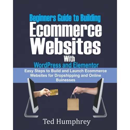 Beginners Guide to Building Ecommerce Websites With WordPress and Elementor: Easy steps to Build and launch ecommerce websites for dropshipping and on - Paperback