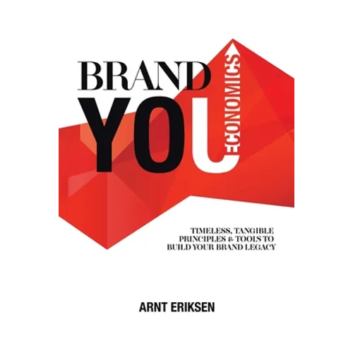 Brand You Economics: Timeless, Tangible Principles and Tools to Build Your Brand Legacy - Paperback