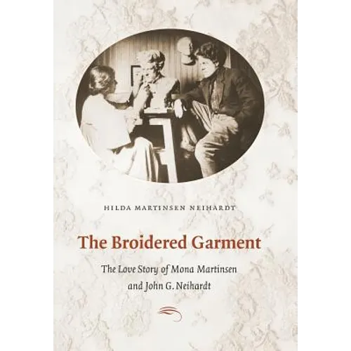 The Broidered Garment: The Love Story of Mona Martinsen and John G. Neihardt - Hardcover
