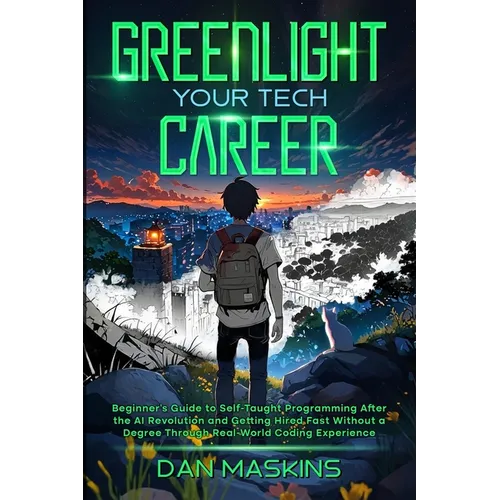 Greenlight Your Tech Career: Beginner's Guide to Self-Taught Programming After the AI Revolution and Getting Hired Fast Without a Degree Through Real- - Paperback