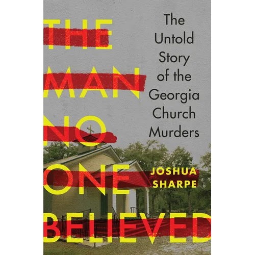 The Man No One Believed: The Untold Story of the Georgia Church Murders - Hardcover