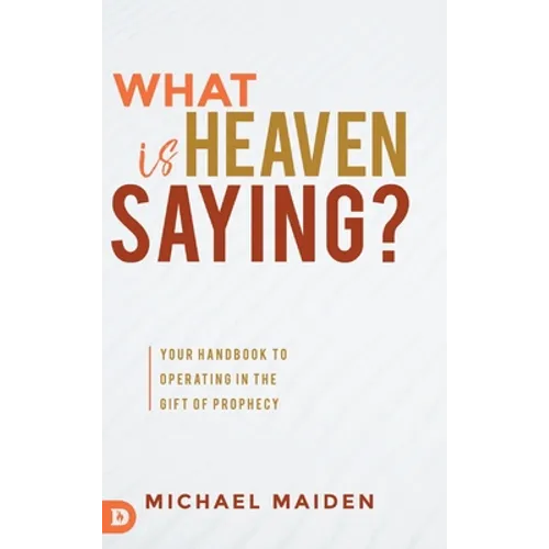 What is Heaven Saying?: Your Handbook to Operating in the Gift of Prophecy - Hardcover