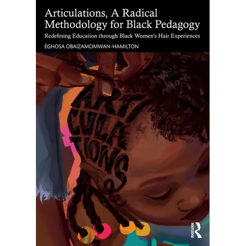Articulations, A Radical Methodology for Black Pedagogy: Redefining Education through Black Women's Hair Experiences - Paperback