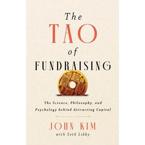 The Tao of Fundraising: The Science, Philosophy, and Psychology Behind Attracting Capital - Hardcover
