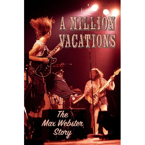 A Million Vacations: The Max Webster Story - Paperback