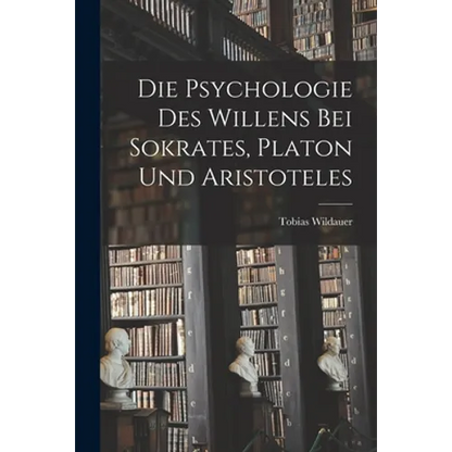 Die Psychologie des Willens bei Sokrates, Platon und Aristoteles - Paperback