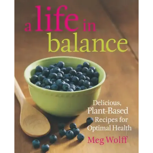 A Life in Balance: Delicious Plant-Based Recipes for Optimal Health - Paperback