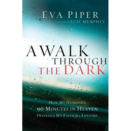 A Walk Through the Dark: How My Husband's 90 Minutes in Heaven Deepened My Faith for a Lifetime - Paperback
