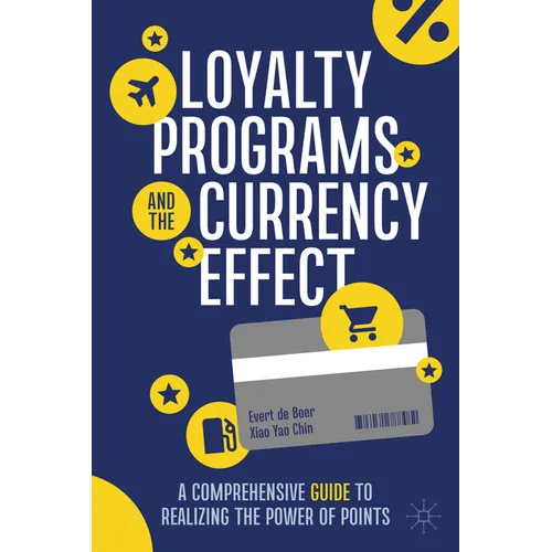 Loyalty Programs and the Currency Effect: A Comprehensive Guide to Realizing the Power of Points - Hardcover