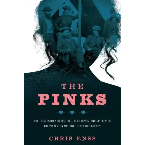 The Pinks: The First Women Detectives, Operatives, and Spies with the Pinkerton National Detective Agency - Paperback