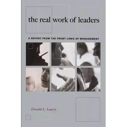 The Real Work of Leaders: A Report from the Front Lines of Management - Paperback